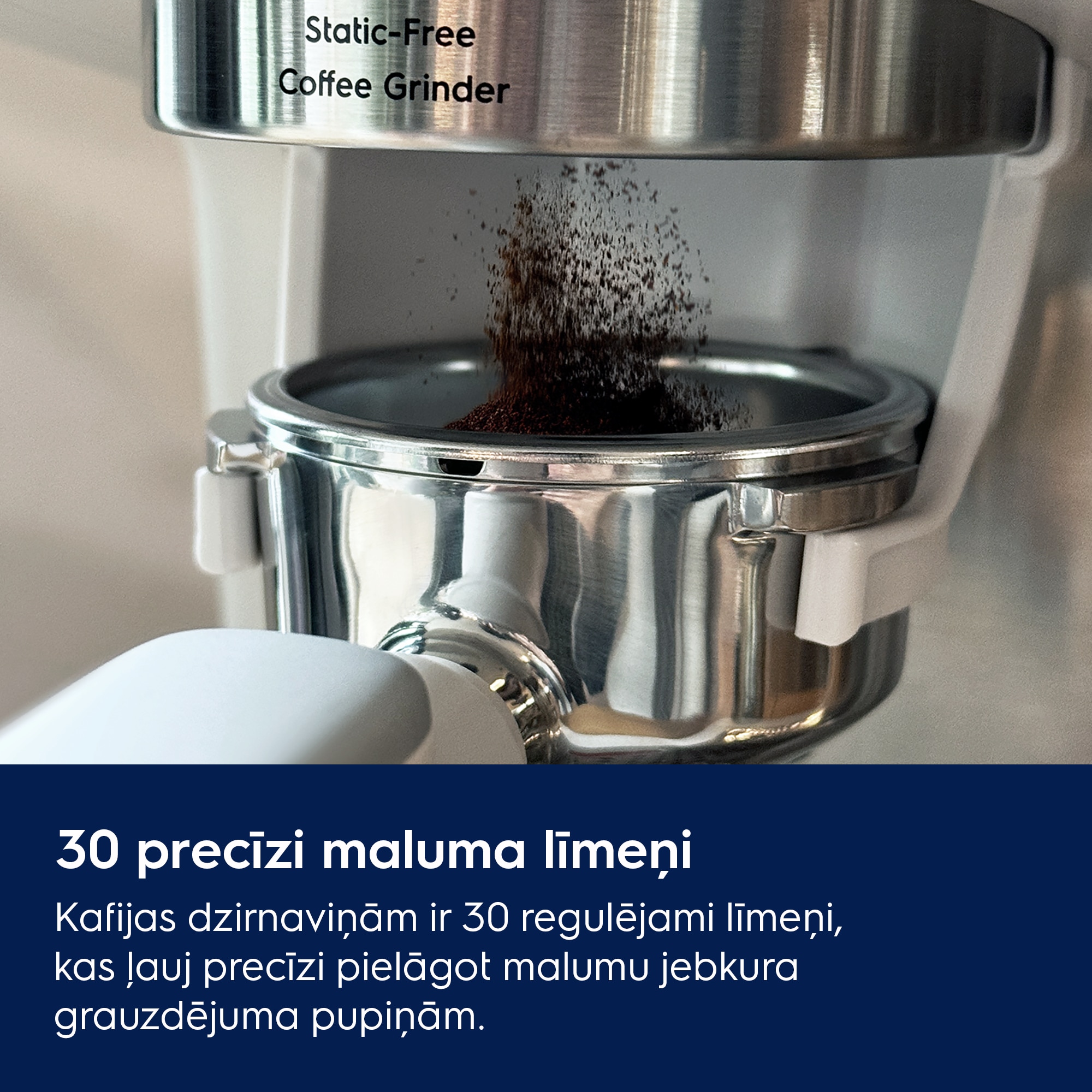 30 precīzi maluma līmeņi Kafijas dzirnaviņām ir 30 regulējami līmeņi, kas ļauj precīzi pielāgot malumu jebkura grauzdējuma pupiņām.