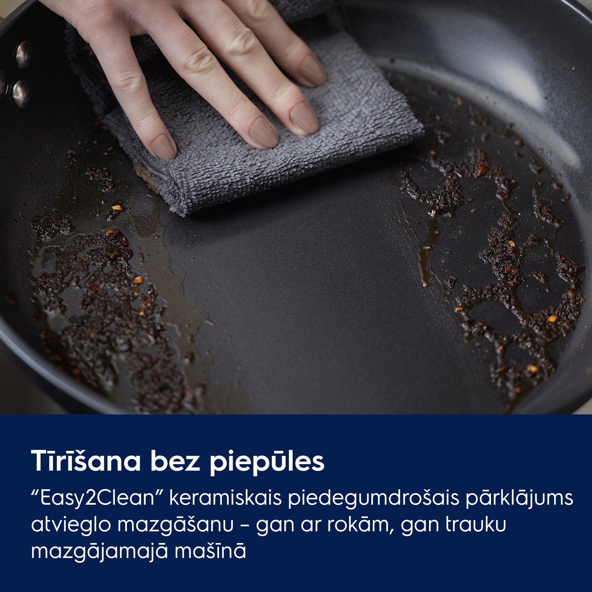 Tīrīšana bez piepūles “Easy2Clean” keramiskais piedegumdrošais pārklājums atvieglo mazgāšanu – gan ar rokām, gan trauku mazgājamajā mašīnā
