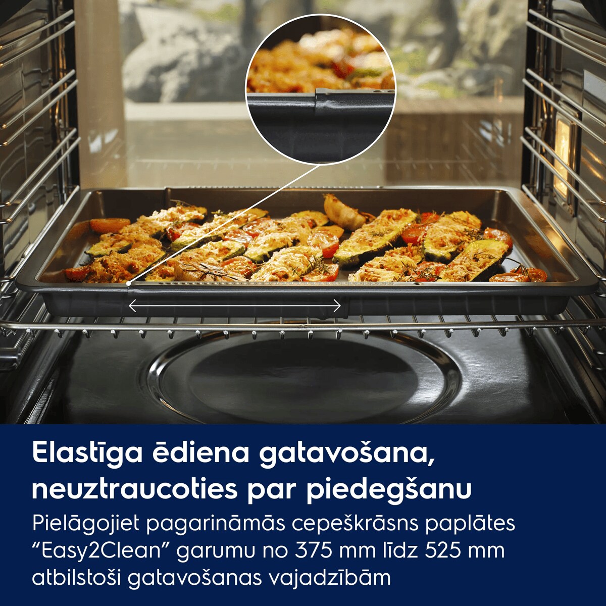 Elastīga ēdiena gatavošana, neuztraucoties par piedegšanu Pielāgojiet pagarināmās cepeškrāsns paplātes “Easy2Clean” garumu no 375 mm līdz 525 mm atbilstoši gatavošanas vajadzībām