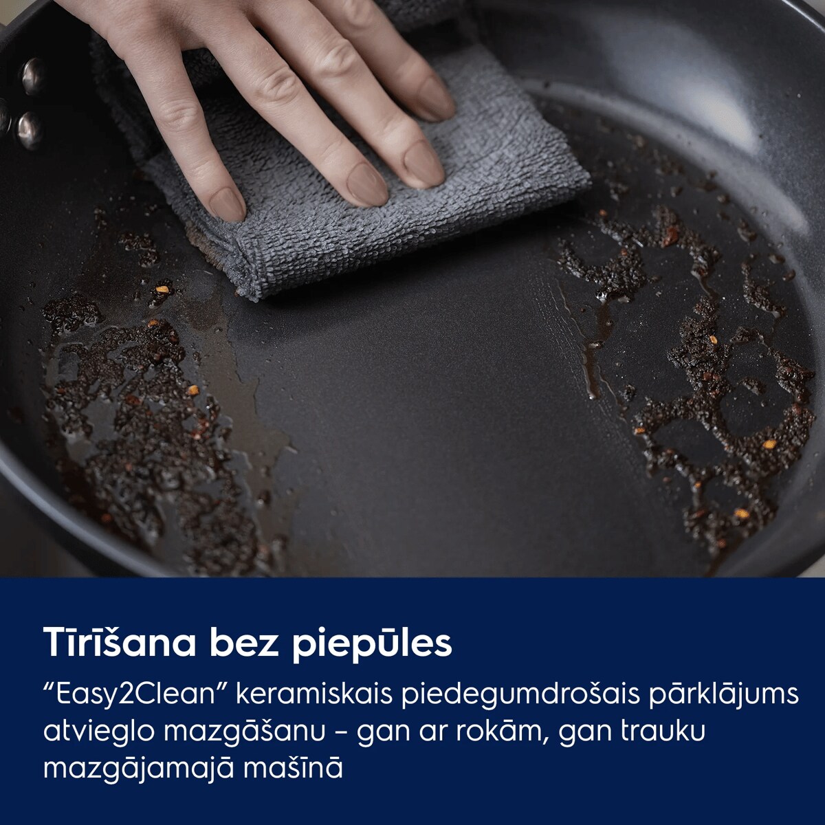 Tīrīšana bez piepūles “Easy2Clean” keramiskais piedegumdrošais pārklājums atvieglo mazgāšanu – gan ar rokām, gan trauku mazgājamajā mašīnā